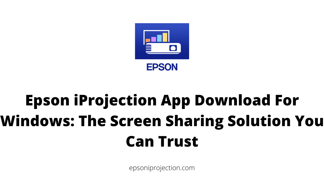 Epson iProjection App Download For Windows: The Screen Sharing Solution You Can Trust